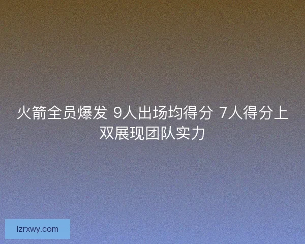 火箭全员爆发 9人出场均得分 7人得分上双展现团队实力